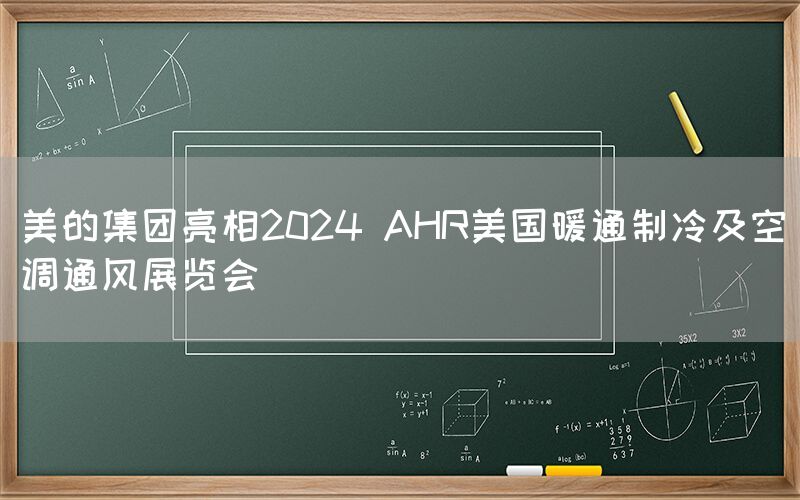 美的集團亮相2024 AHR美國暖通制冷及空調(diào)通風(fēng)展覽會